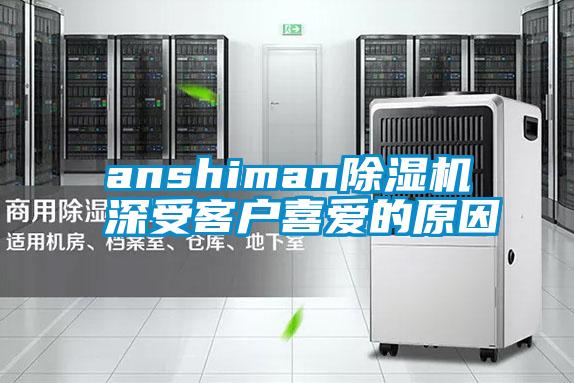 anshiman除濕機(jī)深受客戶(hù)喜愛(ài)的原因