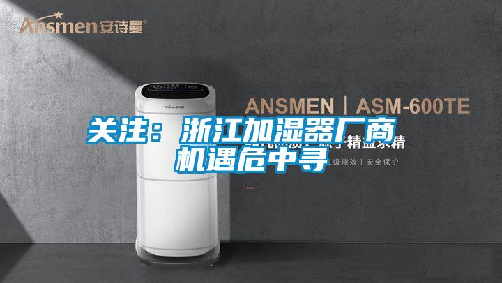 關注：浙江加濕器廠商 機遇危中尋