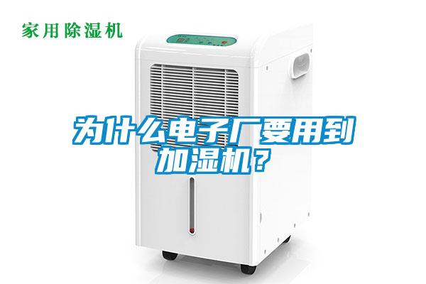 為什么電子廠要用到加濕機？