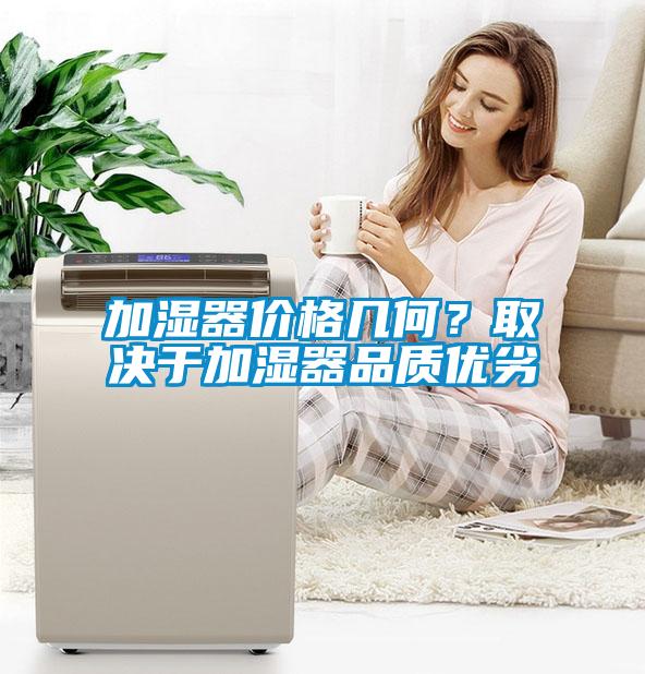 加濕器價(jià)格幾何？取決于加濕器品質(zhì)優(yōu)劣