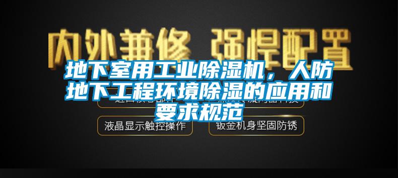 地下室用工業(yè)除濕機(jī)，人防地下工程環(huán)境除濕的應(yīng)用和要求規(guī)范