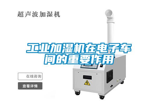 工業(yè)加濕機(jī)在電子車間的重要作用