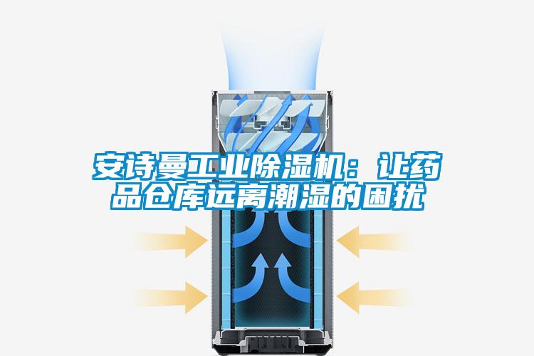 安詩曼工業(yè)除濕機：讓藥品倉庫遠離潮濕的困擾