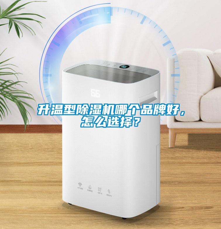 升溫型除濕機哪個品牌好，怎么選擇？