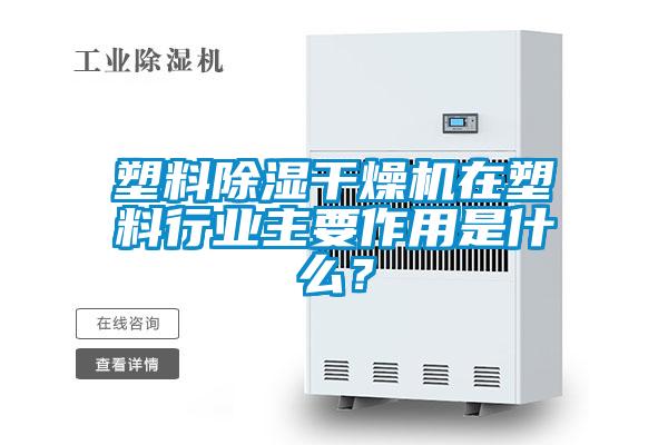 塑料除濕干燥機在塑料行業(yè)主要作用是什么？