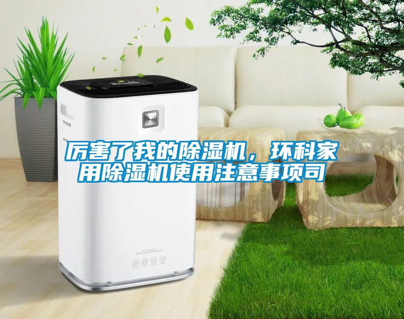 厲害了我的除濕機，環(huán)科家用除濕機使用注意事項司