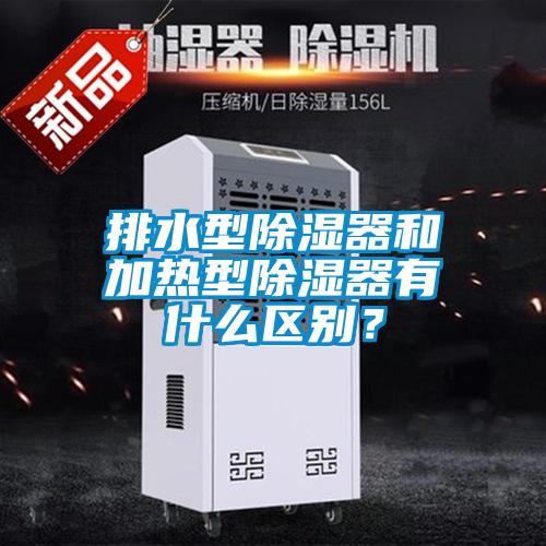 排水型除濕器和加熱型除濕器有什么區(qū)別？