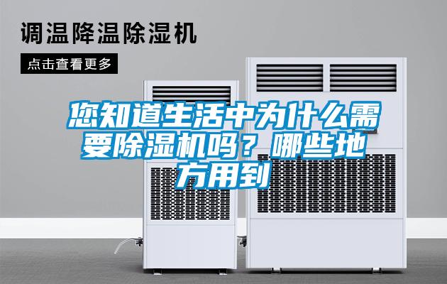 您知道生活中為什么需要除濕機(jī)嗎？哪些地方用到