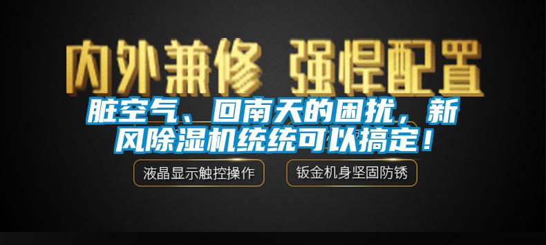 臟空氣、回南天的困擾，新風除濕機統(tǒng)統(tǒng)可以搞定！