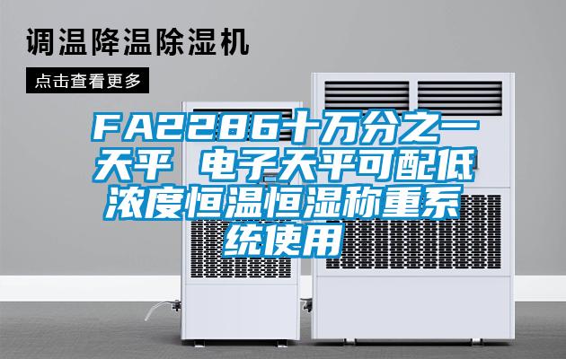 FA2286十萬(wàn)分之一天平 電子天平可配低濃度恒溫恒濕稱(chēng)重系統(tǒng)使用