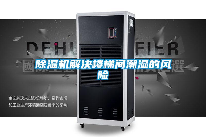 除濕機解決樓梯間潮濕的風(fēng)險