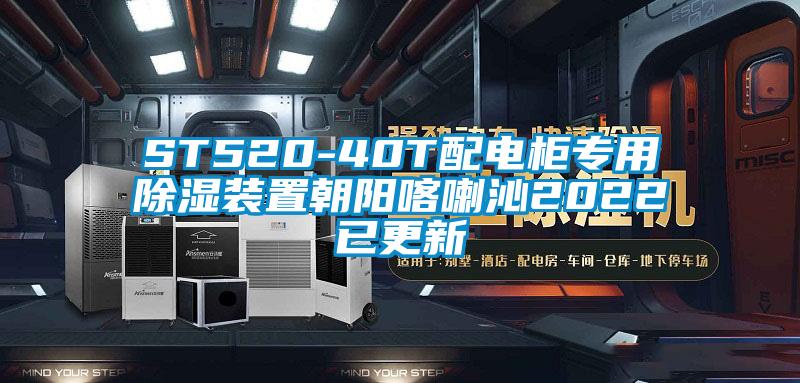 ST520-40T配電柜專用除濕裝置朝陽喀喇沁2022已更新