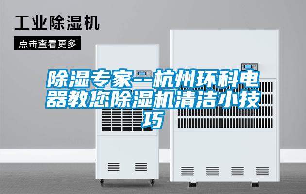 除濕專家--杭州環(huán)科電器教您除濕機(jī)清潔小技巧