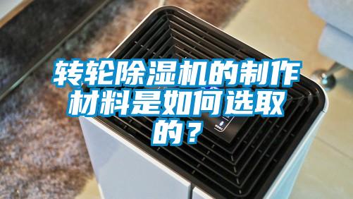 轉(zhuǎn)輪除濕機(jī)的制作材料是如何選取的？