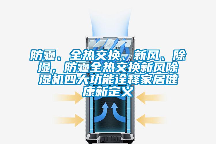 防霾、全熱交換、新風、除濕，防霾全熱交換新風除濕機四大功能詮釋家居健康新定義