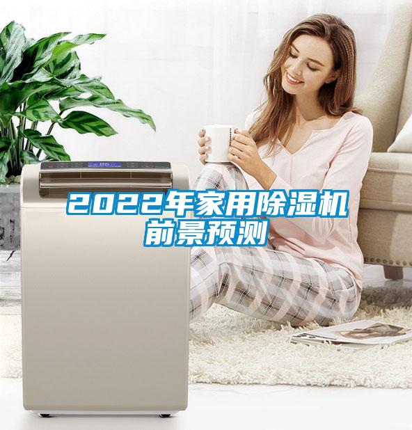 2022年家用除濕機(jī)前景預(yù)測