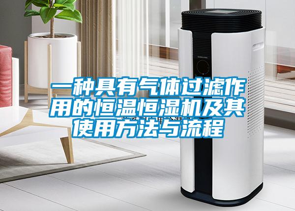 一種具有氣體過(guò)濾作用的恒溫恒濕機(jī)及其使用方法與流程