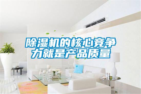 除濕機(jī)的核心競爭力就是產(chǎn)品質(zhì)量