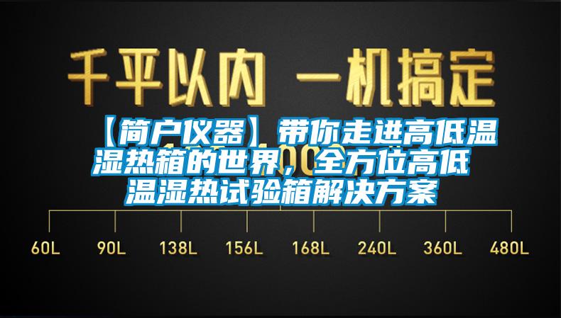 【簡戶儀器】帶你走進(jìn)高低溫濕熱箱的世界，全方位高低溫濕熱試驗箱解決方案