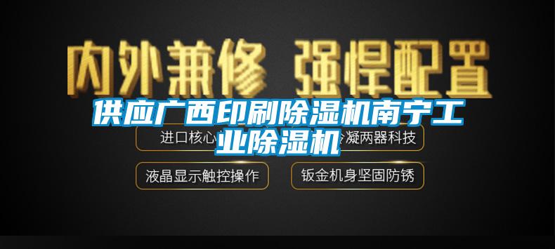 供應廣西印刷除濕機南寧工業(yè)除濕機