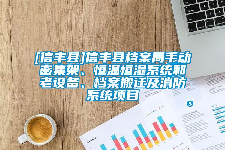 [信豐縣]信豐縣檔案局手動(dòng)密集架、恒溫恒濕系統(tǒng)和老設(shè)備、檔案搬遷及消防系統(tǒng)項(xiàng)目