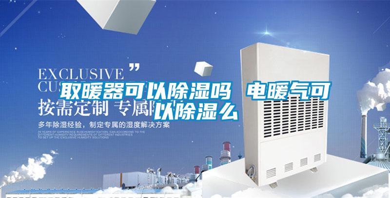 取暖器可以除濕嗎 電暖氣可以除濕么