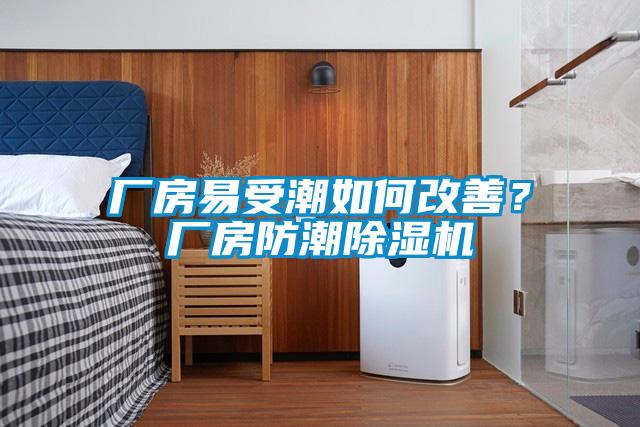 廠房易受潮如何改善？廠房防潮除濕機