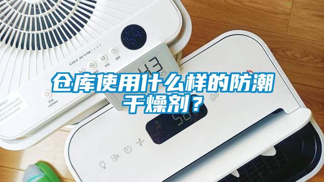 倉(cāng)庫(kù)使用什么樣的防潮干燥劑？