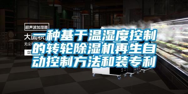 一種基于溫濕度控制的轉(zhuǎn)輪除濕機再生自動控制方法和裝專利