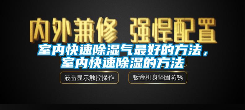 室內(nèi)快速除濕氣最好的方法，室內(nèi)快速除濕的方法