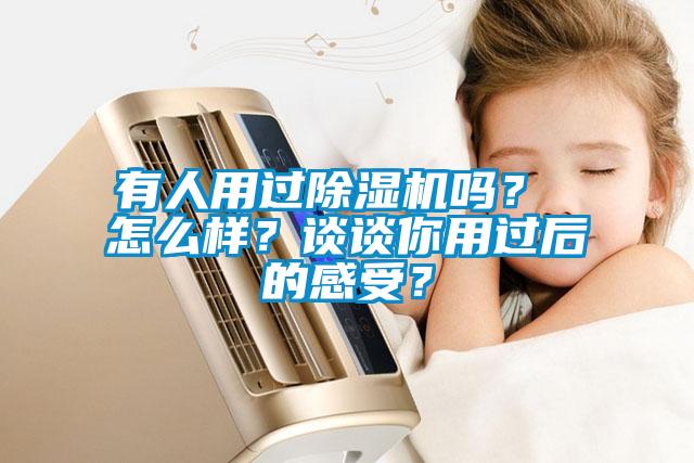 有人用過除濕機(jī)嗎？ 怎么樣？談?wù)勀阌眠^后的感受？