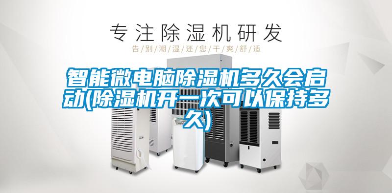 智能微電腦除濕機(jī)多久會啟動(除濕機(jī)開一次可以保持多久)