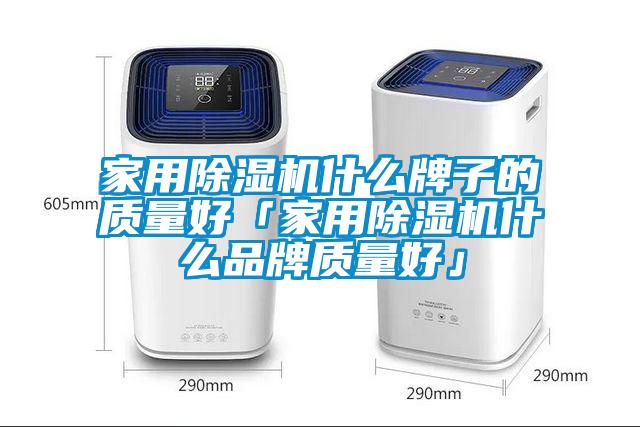 家用除濕機(jī)什么牌子的質(zhì)量好「家用除濕機(jī)什么品牌質(zhì)量好」