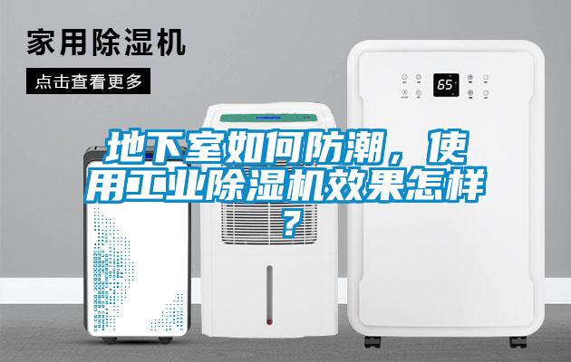 地下室如何防潮，使用工業(yè)除濕機(jī)效果怎樣？