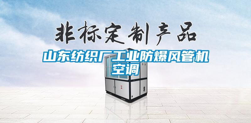 山東紡織廠工業(yè)防爆風管機空調