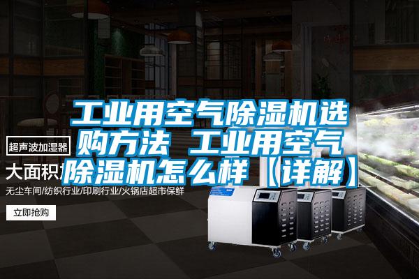 工業(yè)用空氣除濕機(jī)選購(gòu)方法 工業(yè)用空氣除濕機(jī)怎么樣【詳解】