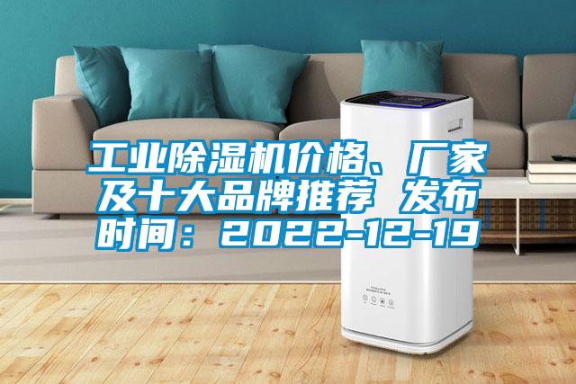 工業(yè)除濕機價格、廠家及十大品牌推薦 發(fā)布時間：2022-12-19