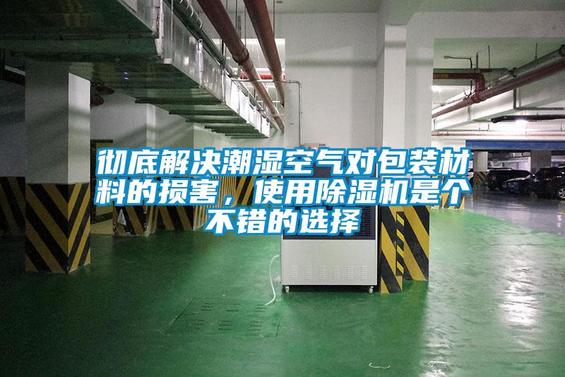 徹底解決潮濕空氣對包裝材料的損害，使用除濕機是個不錯的選擇