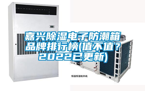 嘉興除濕電子防潮箱品牌排行榜(值不值？2022已更新)