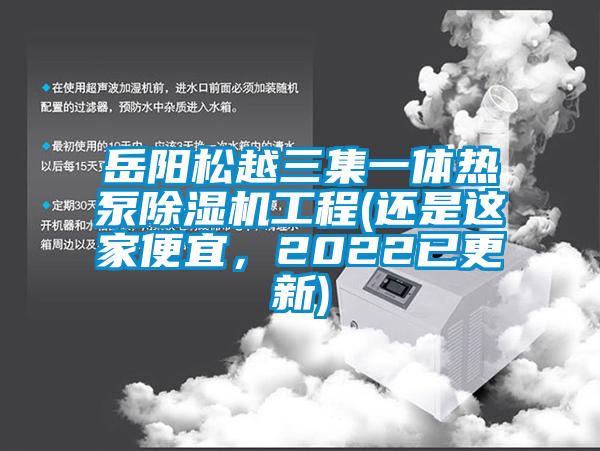 岳陽松越三集一體熱泵除濕機(jī)工程(還是這家便宜，2022已更新)