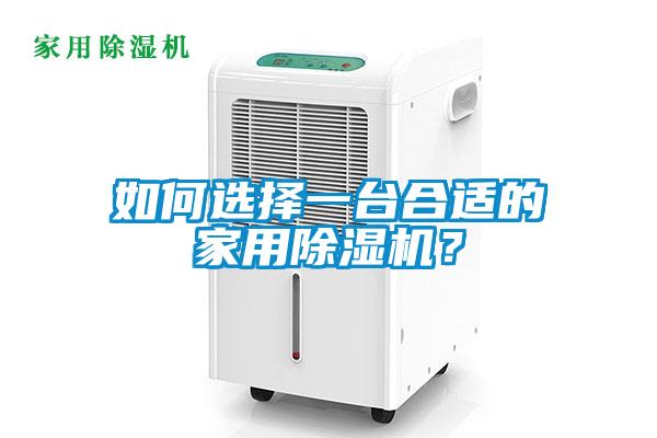 如何選擇一臺(tái)合適的家用除濕機(jī)？