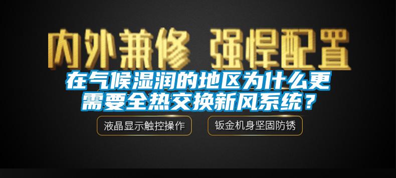 在氣候濕潤(rùn)的地區(qū)為什么更需要全熱交換新風(fēng)系統(tǒng)？