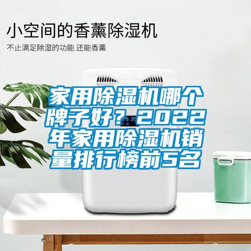 家用除濕機哪個牌子好？2022年家用除濕機銷量排行榜前5名