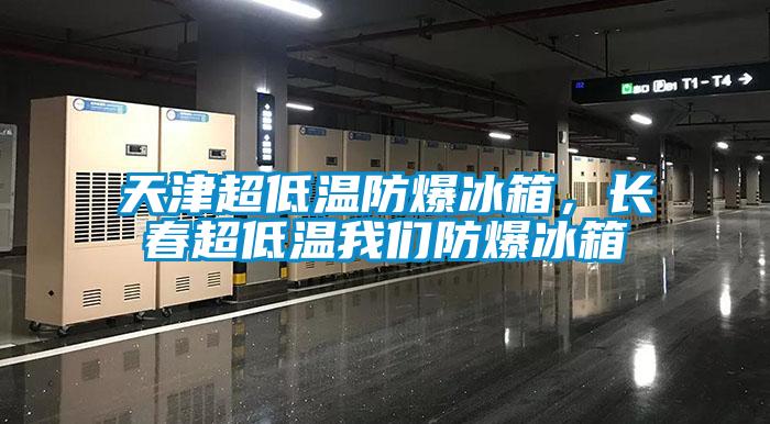 天津超低溫防爆冰箱，長春超低溫我們防爆冰箱