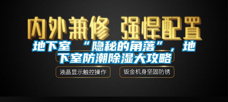 地下室≠“隱秘的角落”，地下室防潮除濕大攻略