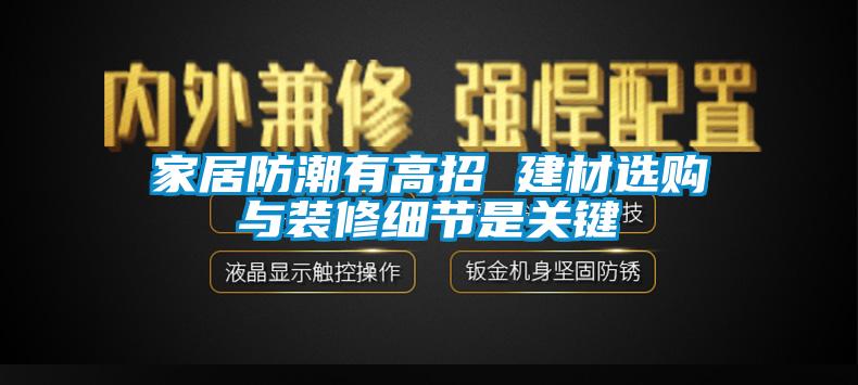 家居防潮有高招 建材選購與裝修細(xì)節(jié)是關(guān)鍵