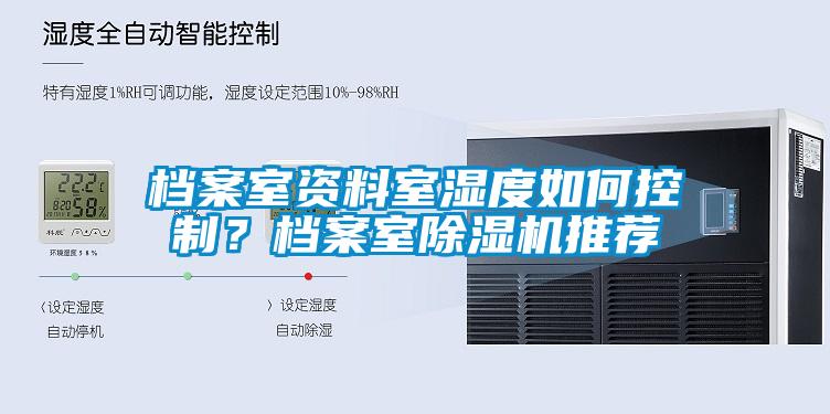 檔案室資料室濕度如何控制？檔案室除濕機(jī)推薦