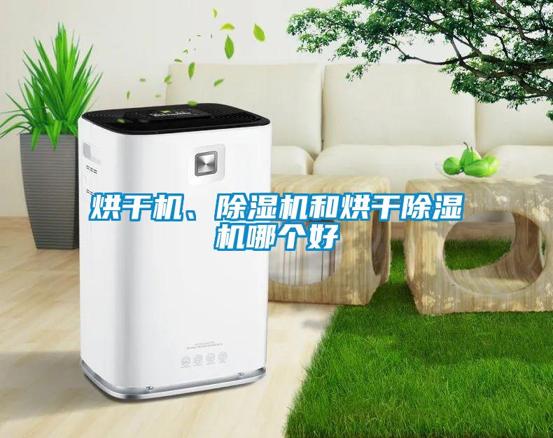 烘干機、除濕機和烘干除濕機哪個好