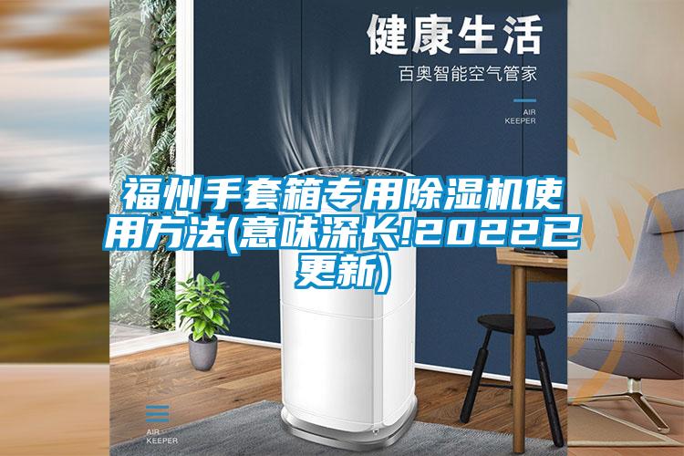 福州手套箱專用除濕機使用方法(意味深長!2022已更新)