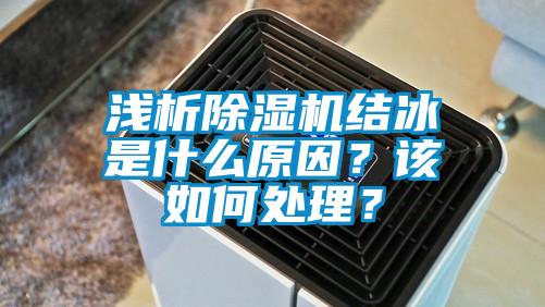 淺析除濕機結(jié)冰是什么原因？該如何處理？